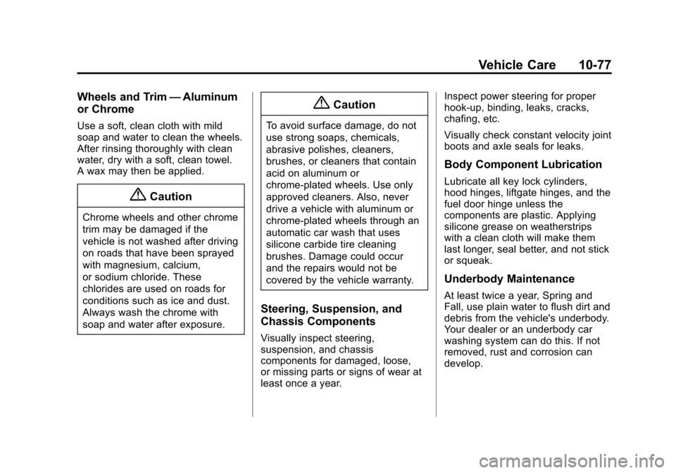 CHEVROLET EQUINOX 2014 2.G Owners Manual Black plate (77,1)Chevrolet Equinox Owner Manual (GMNA-Localizing-U.S./Canada-
6081479) - 2014 - crc2 - 10/23/13
Vehicle Care 10-77
Wheels and Trim—Aluminum
or Chrome
Use a soft, clean cloth with mi