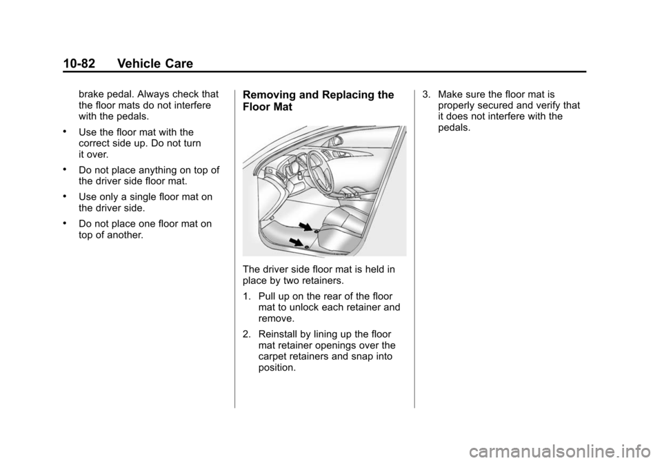 CHEVROLET EQUINOX 2014 2.G Owners Manual Black plate (82,1)Chevrolet Equinox Owner Manual (GMNA-Localizing-U.S./Canada-
6081479) - 2014 - crc2 - 10/23/13
10-82 Vehicle Care
brake pedal. Always check that
the floor mats do not interfere
with 