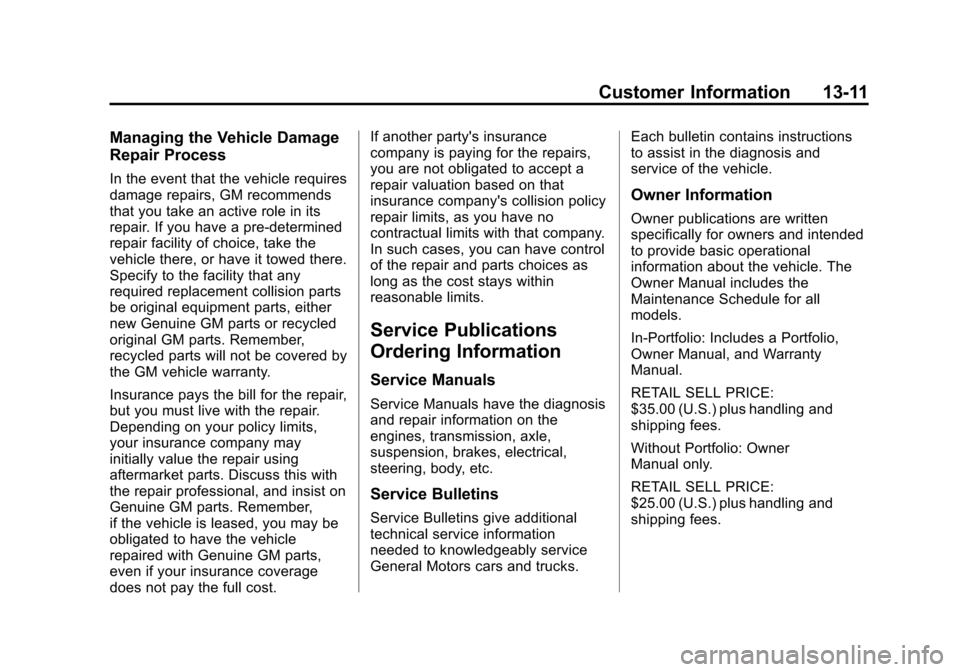 CHEVROLET EQUINOX 2014 2.G Owners Manual Black plate (11,1)Chevrolet Equinox Owner Manual (GMNA-Localizing-U.S./Canada-
6081479) - 2014 - crc2 - 10/23/13
Customer Information 13-11
Managing the Vehicle Damage
Repair Process
In the event that CHEVROLET EQUINOX 2014 2.G Owners Manual Black plate (11,1)Chevrolet Equinox Owner Manual (GMNA-Localizing-U.S./Canada-
6081479) - 2014 - crc2 - 10/23/13
Customer Information 13-11
Managing the Vehicle Damage
Repair Process
In the event that