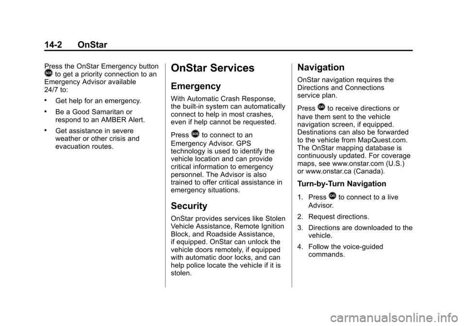 CHEVROLET EQUINOX 2014 2.G Owners Manual Black plate (2,1)Chevrolet Equinox Owner Manual (GMNA-Localizing-U.S./Canada-
6081479) - 2014 - crc2 - 10/23/13
14-2 OnStar
Press the OnStar Emergency button>to get a priority connection to an
Emergen CHEVROLET EQUINOX 2014 2.G Owners Manual Black plate (2,1)Chevrolet Equinox Owner Manual (GMNA-Localizing-U.S./Canada-
6081479) - 2014 - crc2 - 10/23/13
14-2 OnStar
Press the OnStar Emergency button>to get a priority connection to an
Emergen