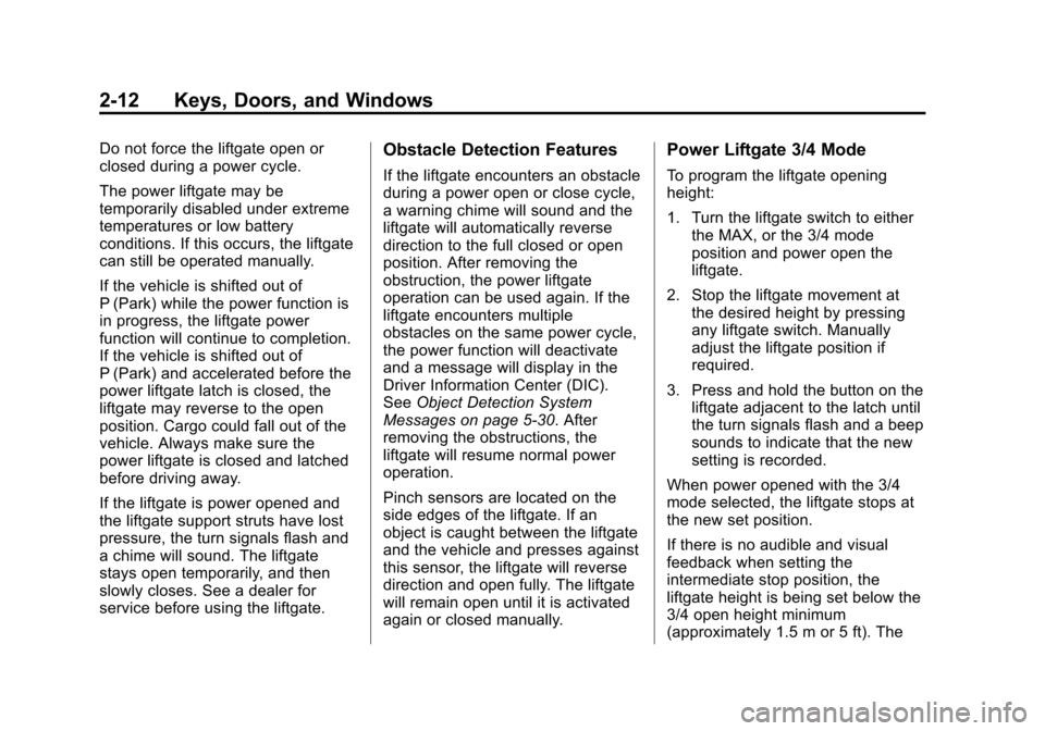 CHEVROLET EQUINOX 2014 2.G Owners Manual Black plate (12,1)Chevrolet Equinox Owner Manual (GMNA-Localizing-U.S./Canada-
6081479) - 2014 - crc2 - 10/23/13
2-12 Keys, Doors, and Windows
Do not force the liftgate open or
closed during a power c