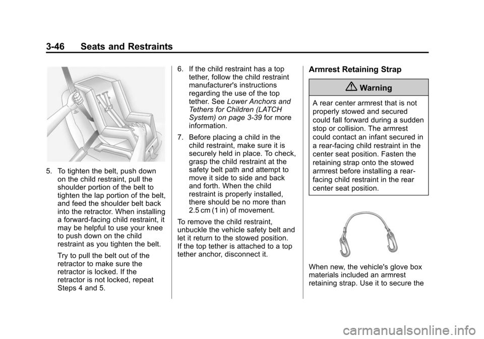 CHEVROLET EQUINOX 2014 2.G Owners Manual Black plate (46,1)Chevrolet Equinox Owner Manual (GMNA-Localizing-U.S./Canada-
6081479) - 2014 - crc2 - 10/23/13
3-46 Seats and Restraints
5. To tighten the belt, push downon the child restraint, pull