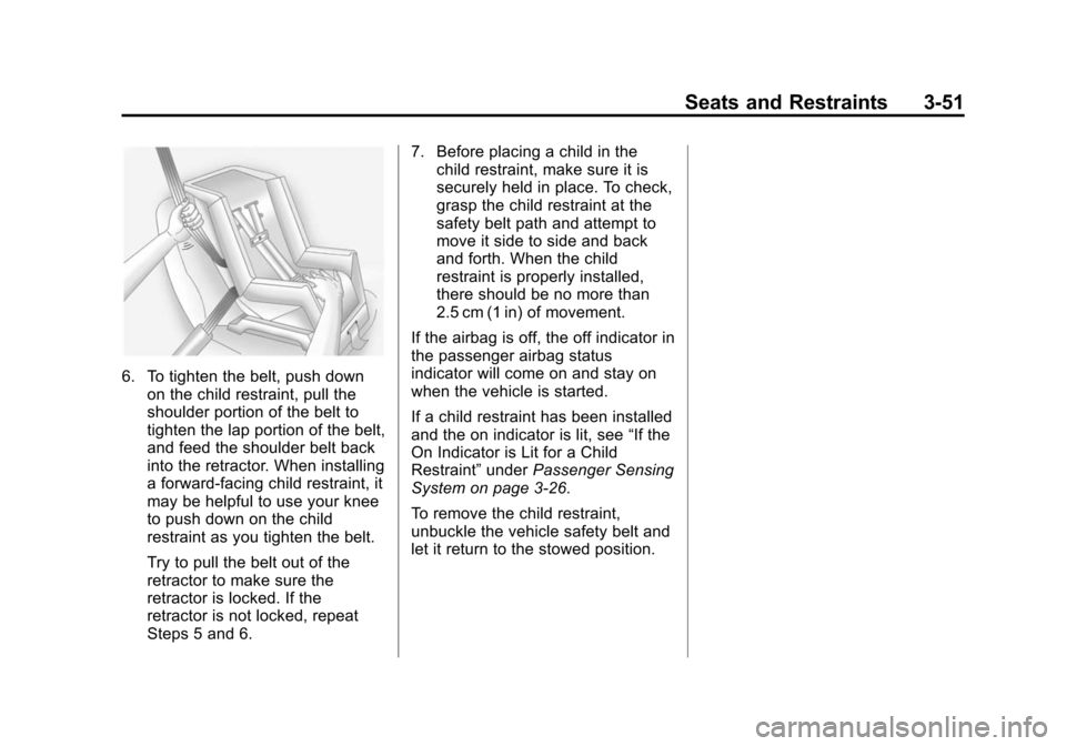 CHEVROLET EQUINOX 2015 2.G Owners Manual Black plate (51,1)Chevrolet Equinox Owner Manual (GMNA-Localizing-U.S./Canada-
7707483) - 2015 - crc - 9/29/14
Seats and Restraints 3-51
6. To tighten the belt, push downon the child restraint, pull t