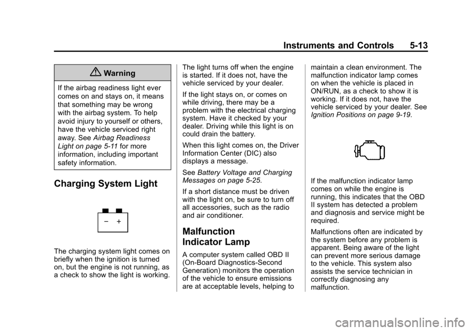 CHEVROLET EQUINOX 2015 2.G Owners Manual Black plate (13,1)Chevrolet Equinox Owner Manual (GMNA-Localizing-U.S./Canada-
7707483) - 2015 - crc - 9/29/14
Instruments and Controls 5-13
{Warning
If the airbag readiness light ever
comes on and st