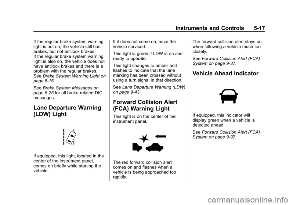 CHEVROLET EQUINOX 2015 2.G Owners Manual Black plate (17,1)Chevrolet Equinox Owner Manual (GMNA-Localizing-U.S./Canada-
7707483) - 2015 - crc - 9/29/14
Instruments and Controls 5-17
If the regular brake system warning
light is not on, the ve