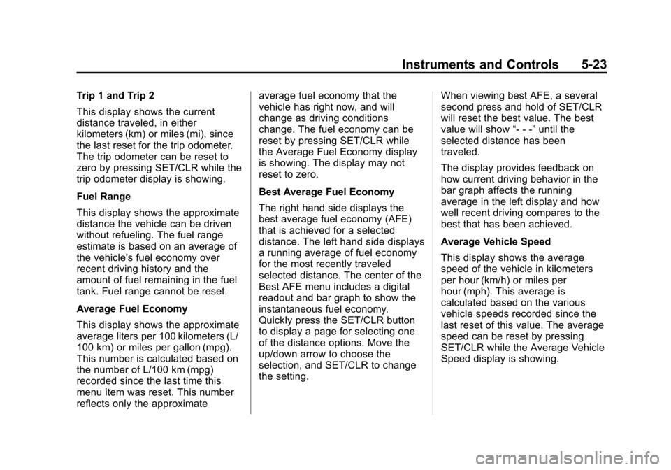 CHEVROLET EQUINOX 2015 2.G Owners Manual Black plate (23,1)Chevrolet Equinox Owner Manual (GMNA-Localizing-U.S./Canada-
7707483) - 2015 - crc - 9/29/14
Instruments and Controls 5-23
Trip 1 and Trip 2
This display shows the current
distance t