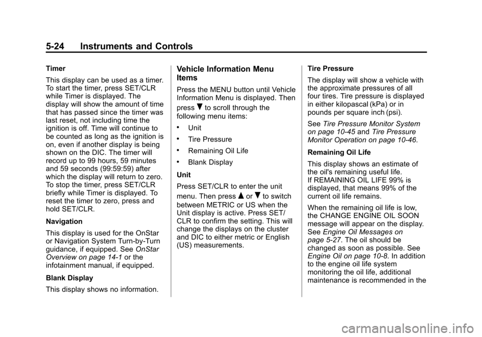 CHEVROLET EQUINOX 2015 2.G Owners Manual Black plate (24,1)Chevrolet Equinox Owner Manual (GMNA-Localizing-U.S./Canada-
7707483) - 2015 - crc - 9/29/14
5-24 Instruments and Controls
Timer
This display can be used as a timer.
To start the tim