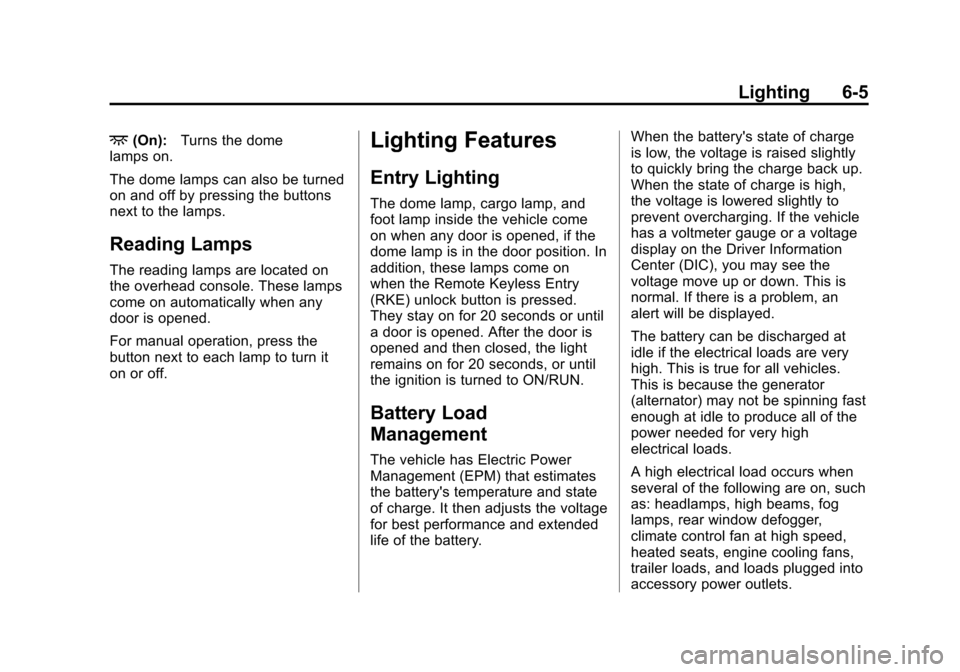 CHEVROLET EQUINOX 2015 2.G Owners Manual Black plate (5,1)Chevrolet Equinox Owner Manual (GMNA-Localizing-U.S./Canada-
7707483) - 2015 - crc - 9/29/14
Lighting 6-5
+(On):Turns the dome
lamps on.
The dome lamps can also be turned
on and off b