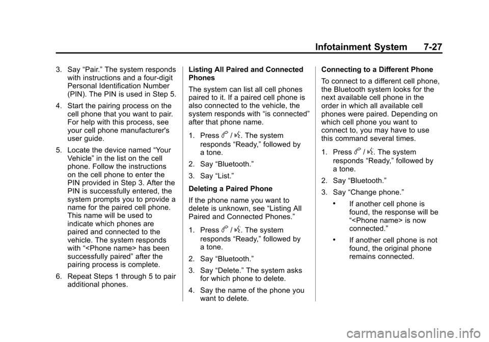CHEVROLET EQUINOX 2015 2.G Owners Manual Black plate (27,1)Chevrolet Equinox Owner Manual (GMNA-Localizing-U.S./Canada-
7707483) - 2015 - crc - 9/29/14
Infotainment System 7-27
3. Say“Pair.”The system responds
with instructions and a fou