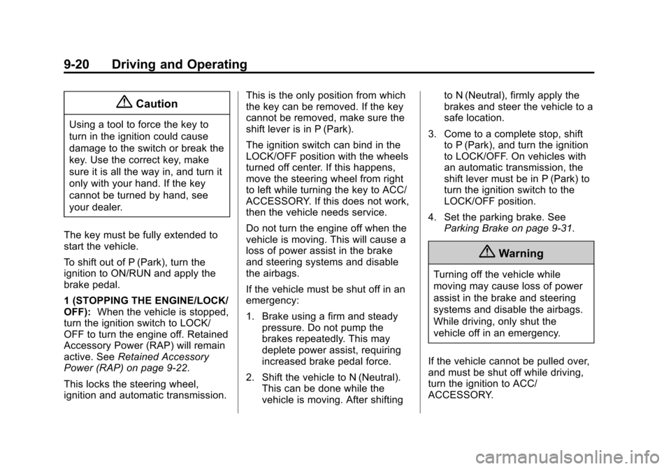 CHEVROLET EQUINOX 2015 2.G Owners Manual Black plate (20,1)Chevrolet Equinox Owner Manual (GMNA-Localizing-U.S./Canada-
7707483) - 2015 - crc - 9/29/14
9-20 Driving and Operating
{Caution
Using a tool to force the key to
turn in the ignition
