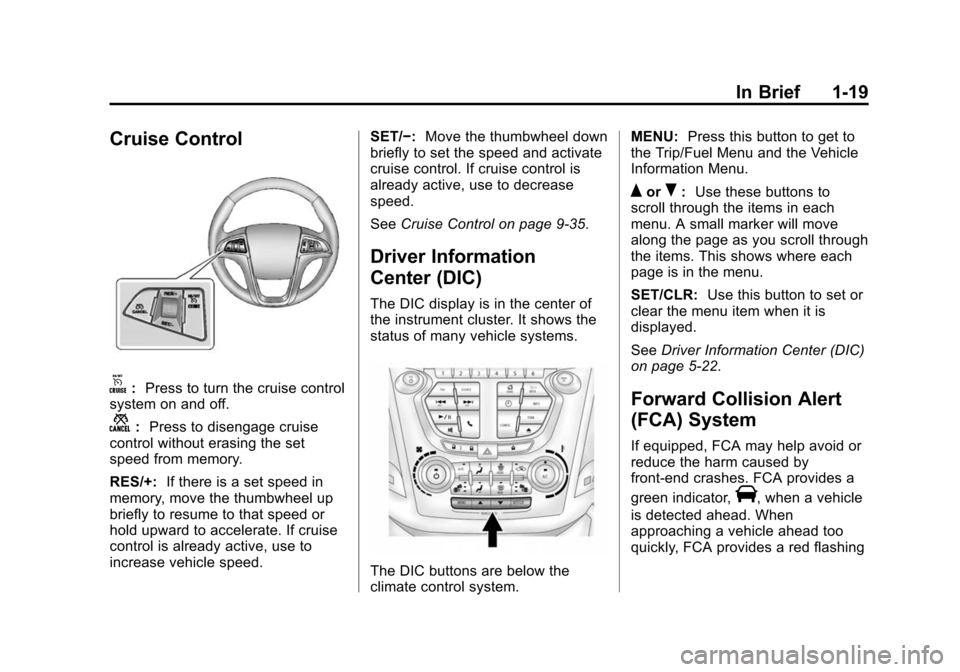 CHEVROLET EQUINOX 2015 2.G Owners Manual Black plate (19,1)Chevrolet Equinox Owner Manual (GMNA-Localizing-U.S./Canada-
7707483) - 2015 - crc - 9/29/14
In Brief 1-19
Cruise Control
o:Press to turn the cruise control
system on and off.
n: Pre