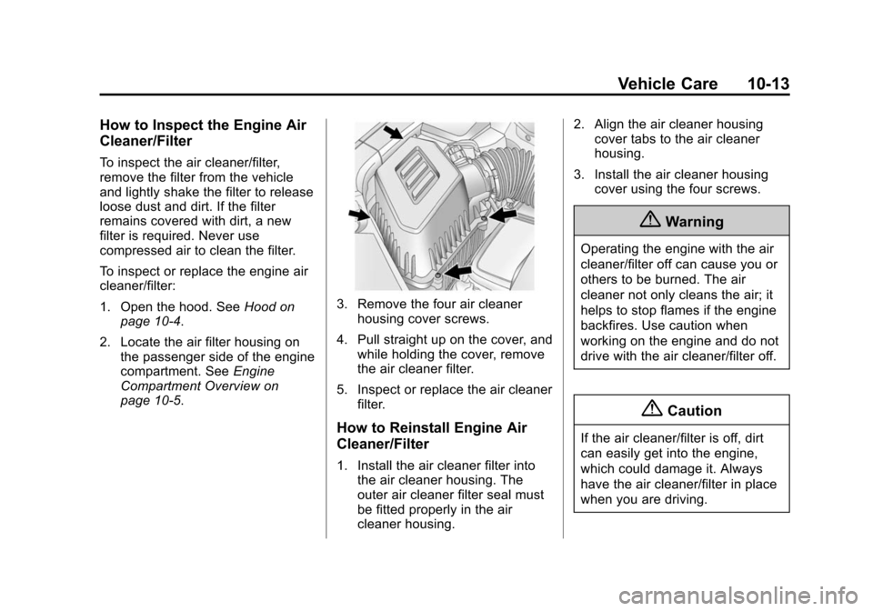 CHEVROLET EQUINOX 2015 2.G Owners Manual Black plate (13,1)Chevrolet Equinox Owner Manual (GMNA-Localizing-U.S./Canada-
7707483) - 2015 - crc - 9/29/14
Vehicle Care 10-13
How to Inspect the Engine Air
Cleaner/Filter
To inspect the air cleane
