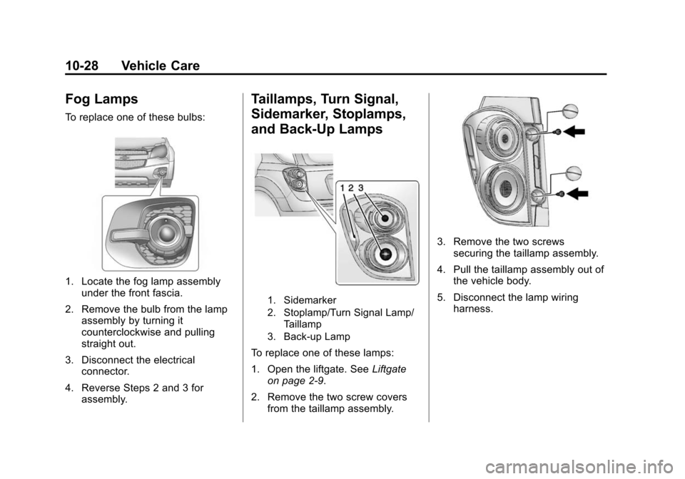 CHEVROLET EQUINOX 2015 2.G Owners Manual Black plate (28,1)Chevrolet Equinox Owner Manual (GMNA-Localizing-U.S./Canada-
7707483) - 2015 - crc - 9/29/14
10-28 Vehicle Care
Fog Lamps
To replace one of these bulbs:
1. Locate the fog lamp assemb