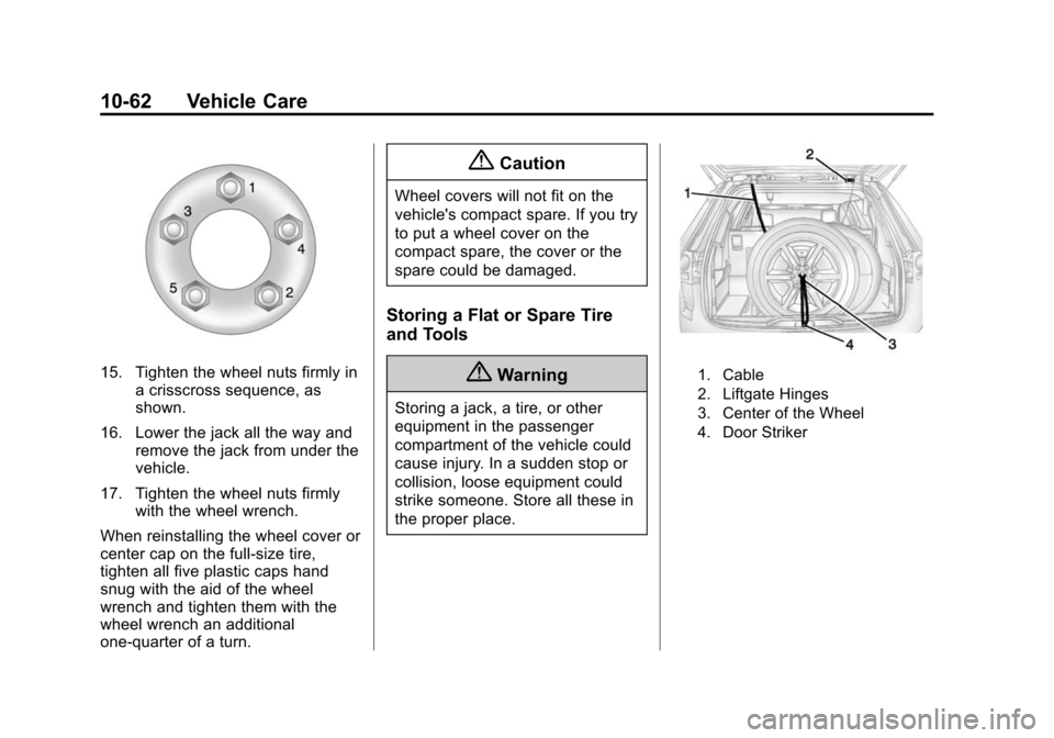 CHEVROLET EQUINOX 2015 2.G Owners Manual Black plate (62,1)Chevrolet Equinox Owner Manual (GMNA-Localizing-U.S./Canada-
7707483) - 2015 - crc - 9/29/14
10-62 Vehicle Care
15. Tighten the wheel nuts firmly ina crisscross sequence, as
shown.
1