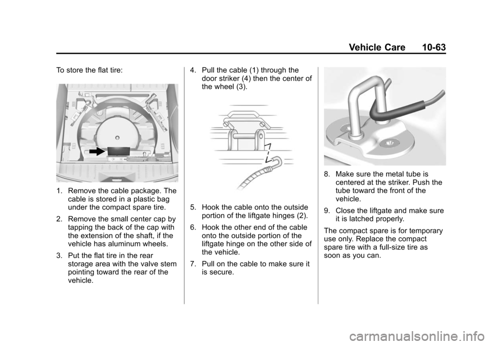 CHEVROLET EQUINOX 2015 2.G Owners Manual Black plate (63,1)Chevrolet Equinox Owner Manual (GMNA-Localizing-U.S./Canada-
7707483) - 2015 - crc - 9/29/14
Vehicle Care 10-63
To store the flat tire:
1. Remove the cable package. Thecable is store
