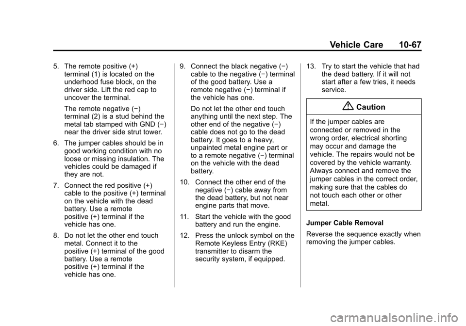 CHEVROLET EQUINOX 2015 2.G Owners Manual Black plate (67,1)Chevrolet Equinox Owner Manual (GMNA-Localizing-U.S./Canada-
7707483) - 2015 - crc - 9/29/14
Vehicle Care 10-67
5. The remote positive (+)terminal (1) is located on the
underhood fus