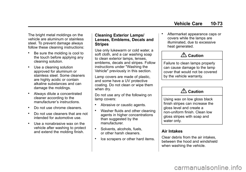 CHEVROLET EQUINOX 2015 2.G Owners Manual Black plate (73,1)Chevrolet Equinox Owner Manual (GMNA-Localizing-U.S./Canada-
7707483) - 2015 - crc - 9/29/14
Vehicle Care 10-73
The bright metal moldings on the
vehicle are aluminum or stainless
ste