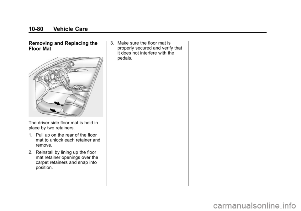 CHEVROLET EQUINOX 2015 2.G Owners Manual Black plate (80,1)Chevrolet Equinox Owner Manual (GMNA-Localizing-U.S./Canada-
7707483) - 2015 - crc - 9/29/14
10-80 Vehicle Care
Removing and Replacing the
Floor Mat
The driver side floor mat is held
