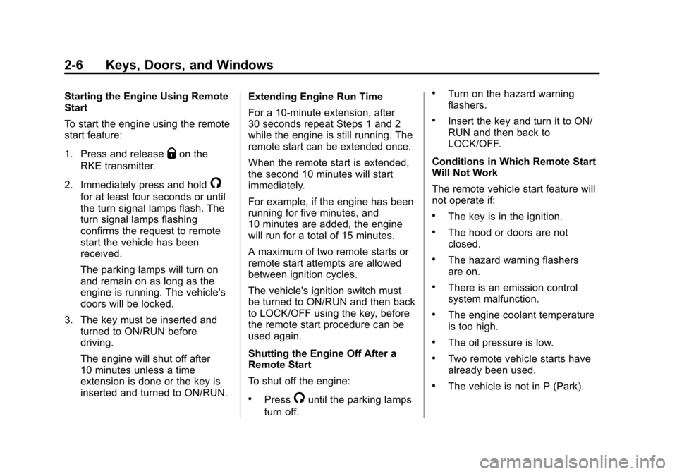 CHEVROLET EQUINOX 2015 2.G Owners Manual Black plate (6,1)Chevrolet Equinox Owner Manual (GMNA-Localizing-U.S./Canada-
7707483) - 2015 - crc - 9/29/14
2-6 Keys, Doors, and Windows
Starting the Engine Using Remote
Start
To start the engine us