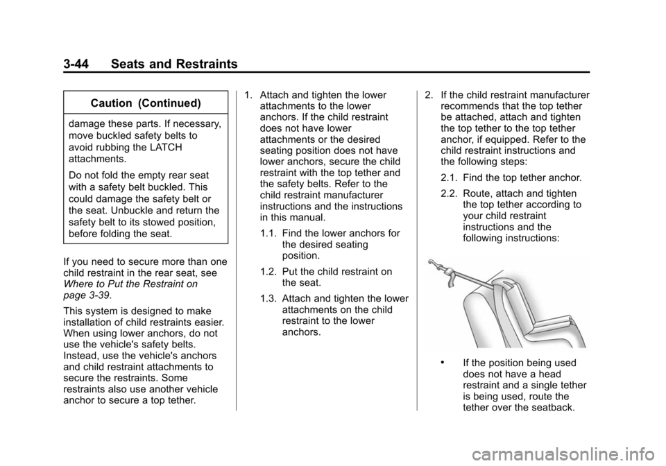 CHEVROLET EQUINOX 2015 2.G Owners Manual Black plate (44,1)Chevrolet Equinox Owner Manual (GMNA-Localizing-U.S./Canada-
7707483) - 2015 - crc - 9/29/14
3-44 Seats and Restraints
Caution (Continued)
damage these parts. If necessary,
move buck
