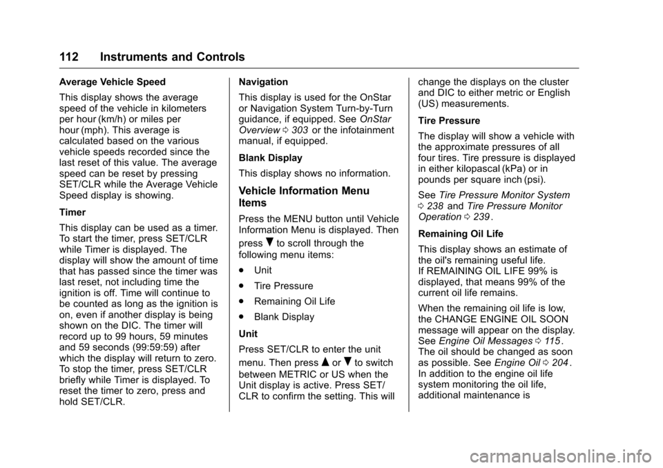 CHEVROLET EQUINOX 2016 2.G Owners Manual Chevrolet Equinox Owner Manual (GMNA-Localizing-U.S./Canada/Mexico-
9234773) - 2016 - crc - 9/3/15
112 Instruments and Controls
Average Vehicle Speed
This display shows the average
speed of the vehicl