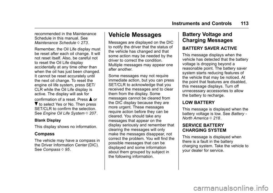 CHEVROLET EQUINOX 2016 2.G Owners Manual Chevrolet Equinox Owner Manual (GMNA-Localizing-U.S./Canada/Mexico-
9234773) - 2016 - crc - 9/3/15
Instruments and Controls 113
recommended in the Maintenance
Schedule in this manual. See
Maintenance 