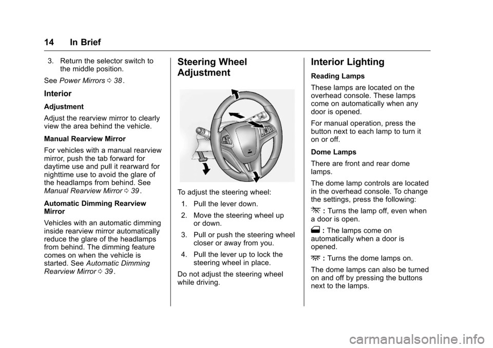 CHEVROLET EQUINOX 2016 2.G Owners Manual Chevrolet Equinox Owner Manual (GMNA-Localizing-U.S./Canada/Mexico-
9234773) - 2016 - crc - 9/3/15
14 In Brief
3. Return the selector switch tothe middle position.
See Power Mirrors 038
ii.
Interior
A