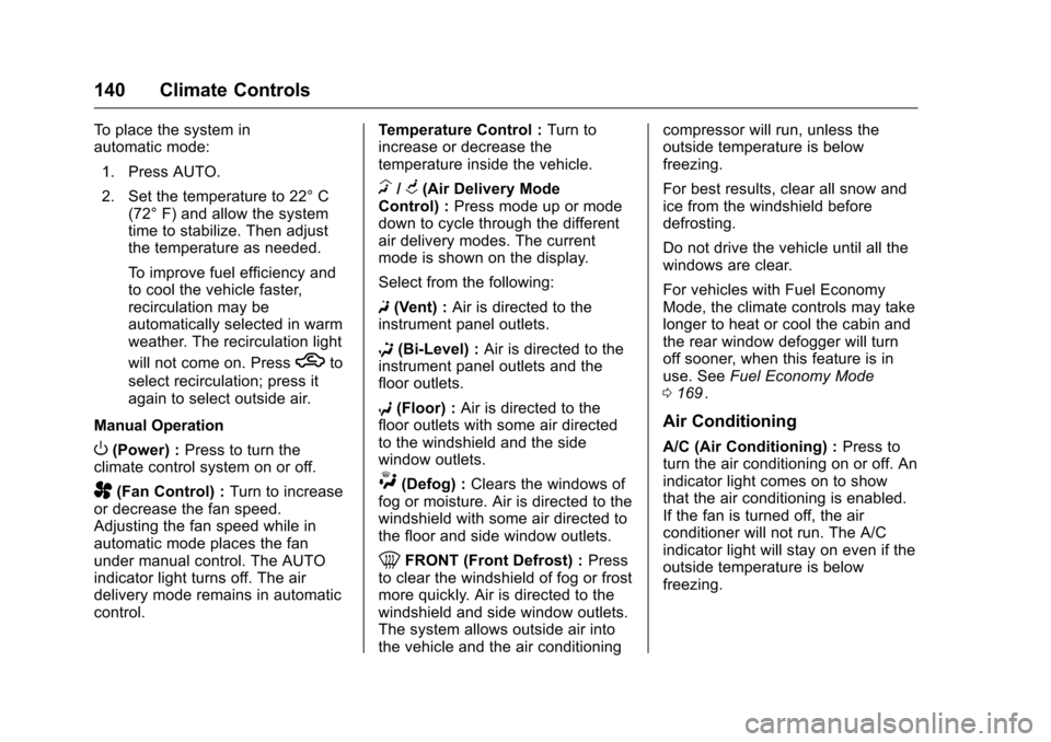 CHEVROLET EQUINOX 2016 2.G Owners Manual Chevrolet Equinox Owner Manual (GMNA-Localizing-U.S./Canada/Mexico-
9234773) - 2016 - crc - 9/3/15
140 Climate Controls
To place the system in
automatic mode:1. Press AUTO.
2. Set the temperature to 2