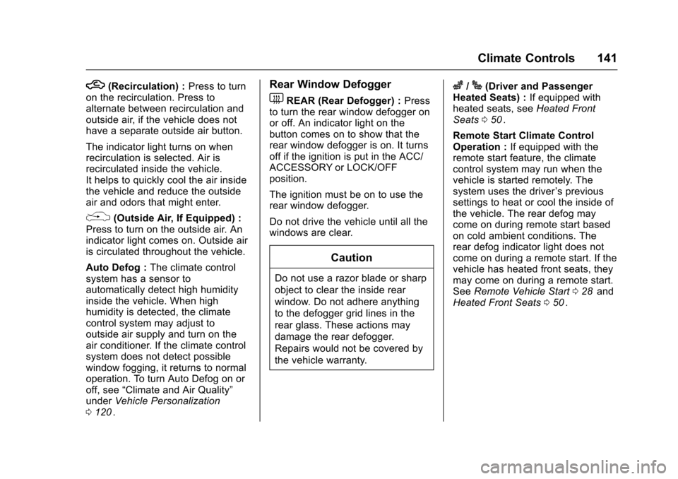 CHEVROLET EQUINOX 2016 2.G Owners Manual Chevrolet Equinox Owner Manual (GMNA-Localizing-U.S./Canada/Mexico-
9234773) - 2016 - crc - 9/3/15
Climate Controls 141
h(Recirculation) :Press to turn
on the recirculation. Press to
alternate between
