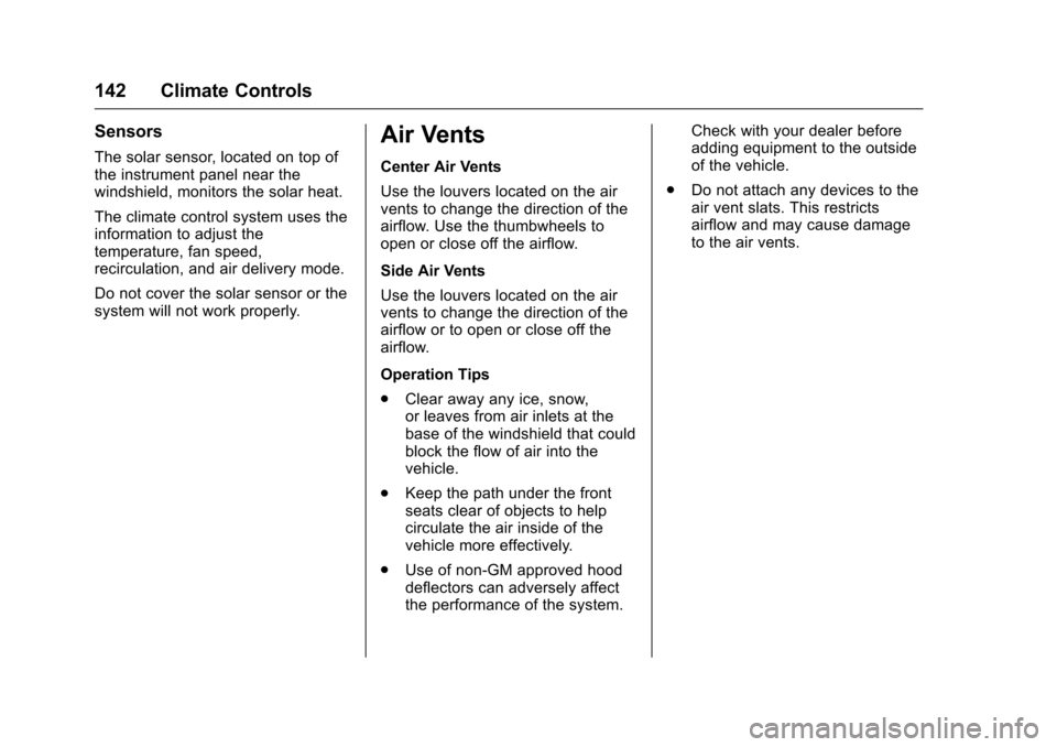 CHEVROLET EQUINOX 2016 2.G Owners Manual Chevrolet Equinox Owner Manual (GMNA-Localizing-U.S./Canada/Mexico-
9234773) - 2016 - crc - 9/3/15
142 Climate Controls
Sensors
The solar sensor, located on top of
the instrument panel near the
windsh CHEVROLET EQUINOX 2016 2.G Owners Manual Chevrolet Equinox Owner Manual (GMNA-Localizing-U.S./Canada/Mexico-
9234773) - 2016 - crc - 9/3/15
142 Climate Controls
Sensors
The solar sensor, located on top of
the instrument panel near the
windsh