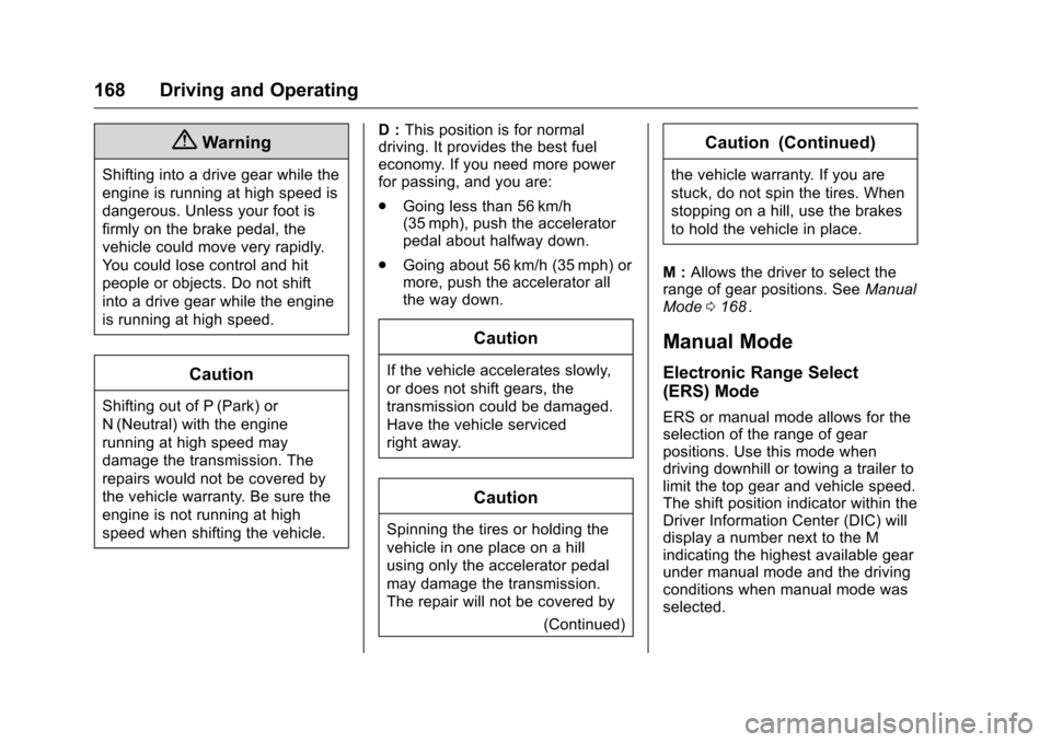 CHEVROLET EQUINOX 2016 2.G Owners Manual Chevrolet Equinox Owner Manual (GMNA-Localizing-U.S./Canada/Mexico-
9234773) - 2016 - crc - 9/3/15
168 Driving and Operating
{Warning
Shifting into a drive gear while the
engine is running at high spe