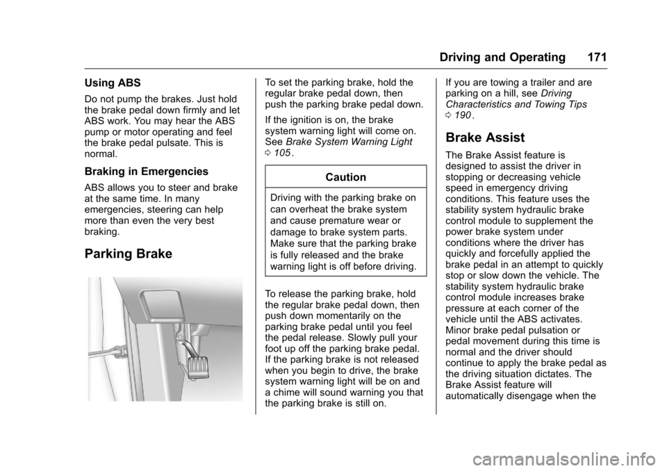 CHEVROLET EQUINOX 2016 2.G Owners Manual Chevrolet Equinox Owner Manual (GMNA-Localizing-U.S./Canada/Mexico-
9234773) - 2016 - crc - 9/3/15
Driving and Operating 171
Using ABS
Do not pump the brakes. Just hold
the brake pedal down firmly and CHEVROLET EQUINOX 2016 2.G Owners Manual Chevrolet Equinox Owner Manual (GMNA-Localizing-U.S./Canada/Mexico-
9234773) - 2016 - crc - 9/3/15
Driving and Operating 171
Using ABS
Do not pump the brakes. Just hold
the brake pedal down firmly and