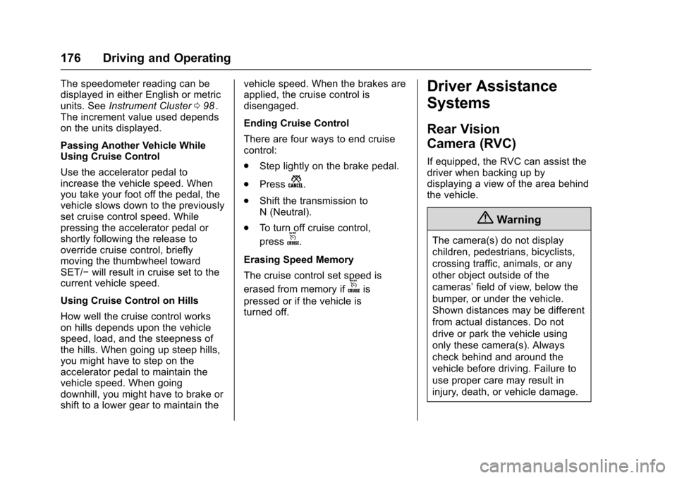 CHEVROLET EQUINOX 2016 2.G Owners Manual Chevrolet Equinox Owner Manual (GMNA-Localizing-U.S./Canada/Mexico-
9234773) - 2016 - crc - 9/3/15
176 Driving and Operating
The speedometer reading can be
displayed in either English or metric
units.