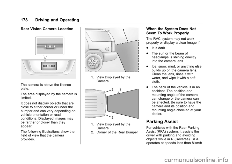 CHEVROLET EQUINOX 2016 2.G Owners Manual Chevrolet Equinox Owner Manual (GMNA-Localizing-U.S./Canada/Mexico-
9234773) - 2016 - crc - 9/3/15
178 Driving and Operating
Rear Vision Camera Location
The camera is above the license
plate.
The area