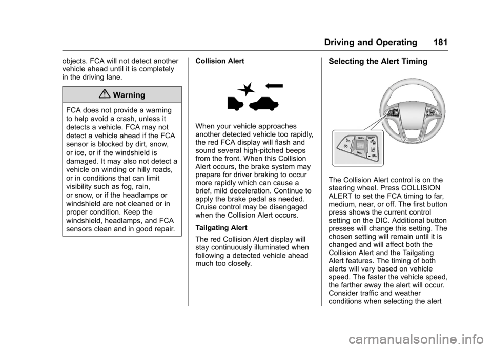 CHEVROLET EQUINOX 2016 2.G Owners Manual Chevrolet Equinox Owner Manual (GMNA-Localizing-U.S./Canada/Mexico-
9234773) - 2016 - crc - 9/3/15
Driving and Operating 181
objects. FCA will not detect another
vehicle ahead until it is completely
i