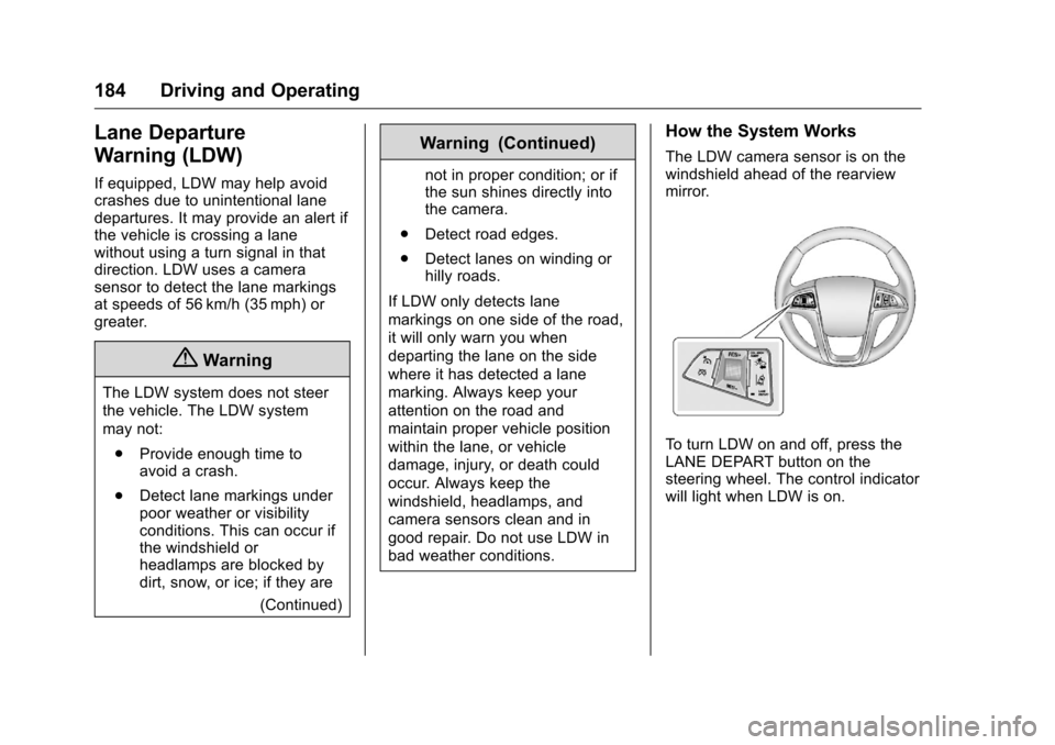 CHEVROLET EQUINOX 2016 2.G Owners Manual Chevrolet Equinox Owner Manual (GMNA-Localizing-U.S./Canada/Mexico-
9234773) - 2016 - crc - 9/3/15
184 Driving and Operating
Lane Departure
Warning (LDW)
If equipped, LDW may help avoid
crashes due to