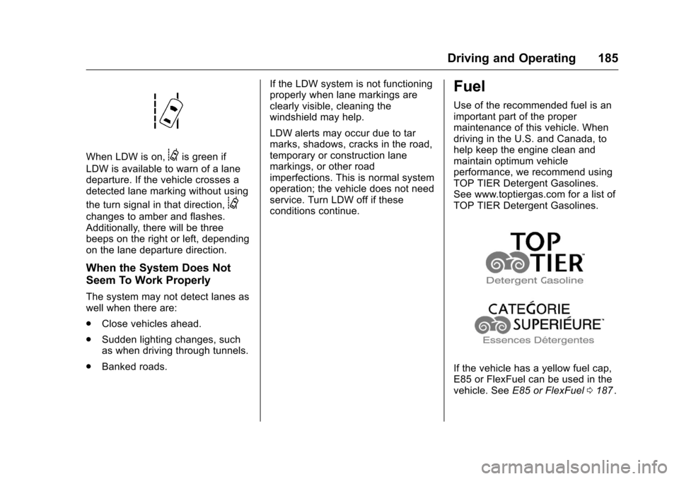 CHEVROLET EQUINOX 2016 2.G Owners Manual Chevrolet Equinox Owner Manual (GMNA-Localizing-U.S./Canada/Mexico-
9234773) - 2016 - crc - 9/3/15
Driving and Operating 185
When LDW is on,@is green if
LDW is available to warn of a lane
departure. I