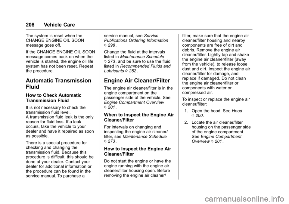 CHEVROLET EQUINOX 2016 2.G Owners Manual Chevrolet Equinox Owner Manual (GMNA-Localizing-U.S./Canada/Mexico-
9234773) - 2016 - crc - 9/3/15
208 Vehicle Care
The system is reset when the
CHANGE ENGINE OIL SOON
message goes off.
If the CHANGE 