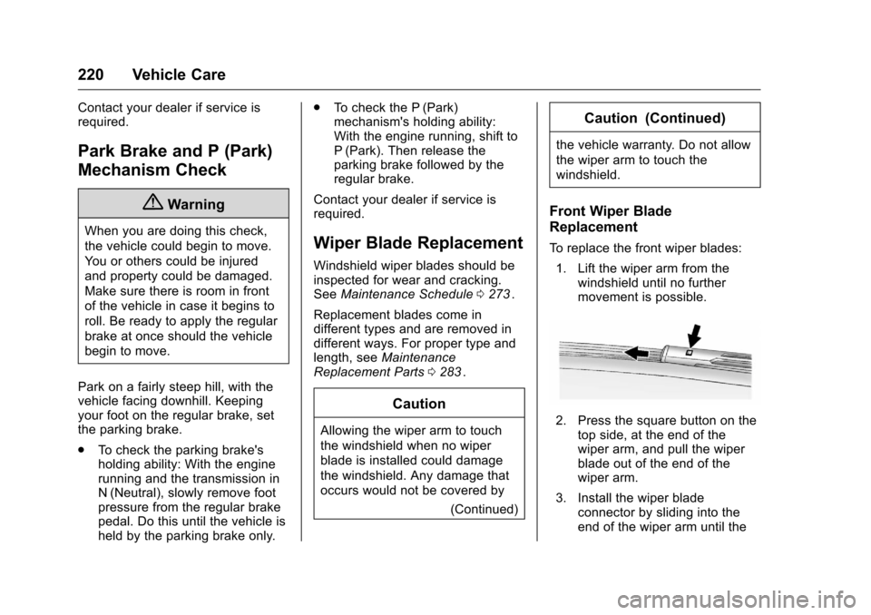 CHEVROLET EQUINOX 2016 2.G Owners Manual Chevrolet Equinox Owner Manual (GMNA-Localizing-U.S./Canada/Mexico-
9234773) - 2016 - crc - 9/3/15
220 Vehicle Care
Contact your dealer if service is
required.
Park Brake and P (Park)
Mechanism Check
