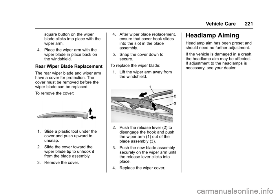 CHEVROLET EQUINOX 2016 2.G Owners Manual Chevrolet Equinox Owner Manual (GMNA-Localizing-U.S./Canada/Mexico-
9234773) - 2016 - crc - 9/3/15
Vehicle Care 221
square button on the wiper
blade clicks into place with the
wiper arm.
4. Place the 