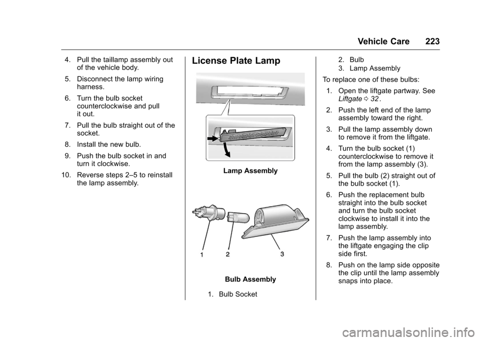 CHEVROLET EQUINOX 2016 2.G Owners Manual Chevrolet Equinox Owner Manual (GMNA-Localizing-U.S./Canada/Mexico-
9234773) - 2016 - crc - 9/3/15
Vehicle Care 223
4. Pull the taillamp assembly outof the vehicle body.
5. Disconnect the lamp wiring 