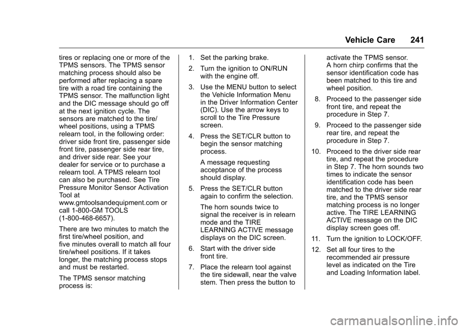CHEVROLET EQUINOX 2016 2.G Owners Manual Chevrolet Equinox Owner Manual (GMNA-Localizing-U.S./Canada/Mexico-
9234773) - 2016 - crc - 9/3/15
Vehicle Care 241
tires or replacing one or more of the
TPMS sensors. The TPMS sensor
matching process