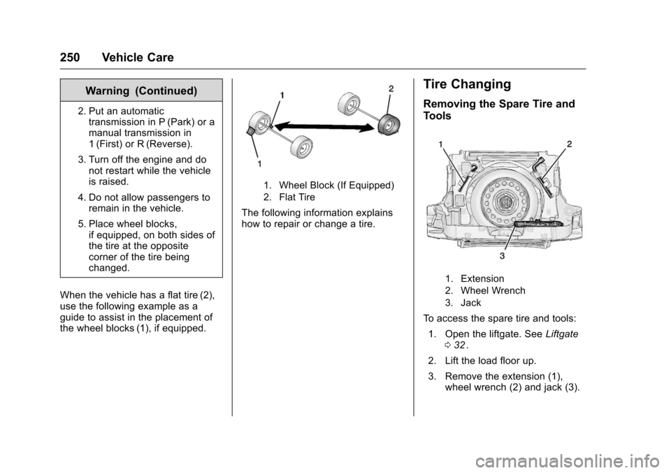 CHEVROLET EQUINOX 2016 2.G Owners Manual Chevrolet Equinox Owner Manual (GMNA-Localizing-U.S./Canada/Mexico-
9234773) - 2016 - crc - 9/3/15
250 Vehicle Care
Warning (Continued)
2. Put an automatictransmission in P (Park) or a
manual transmis