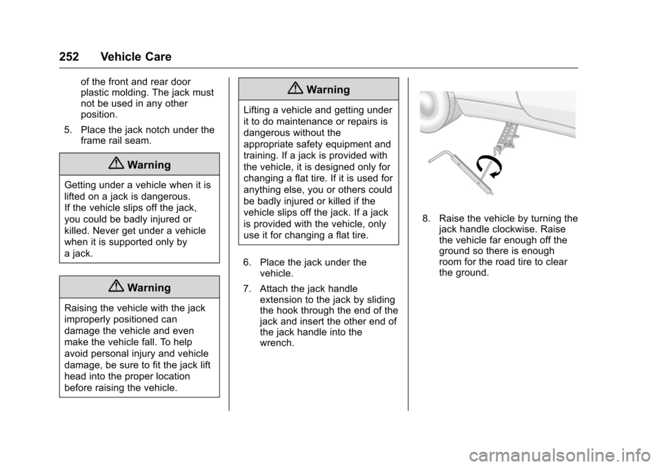 CHEVROLET EQUINOX 2016 2.G Owners Manual Chevrolet Equinox Owner Manual (GMNA-Localizing-U.S./Canada/Mexico-
9234773) - 2016 - crc - 9/3/15
252 Vehicle Care
of the front and rear door
plastic molding. The jack must
not be used in any other
p