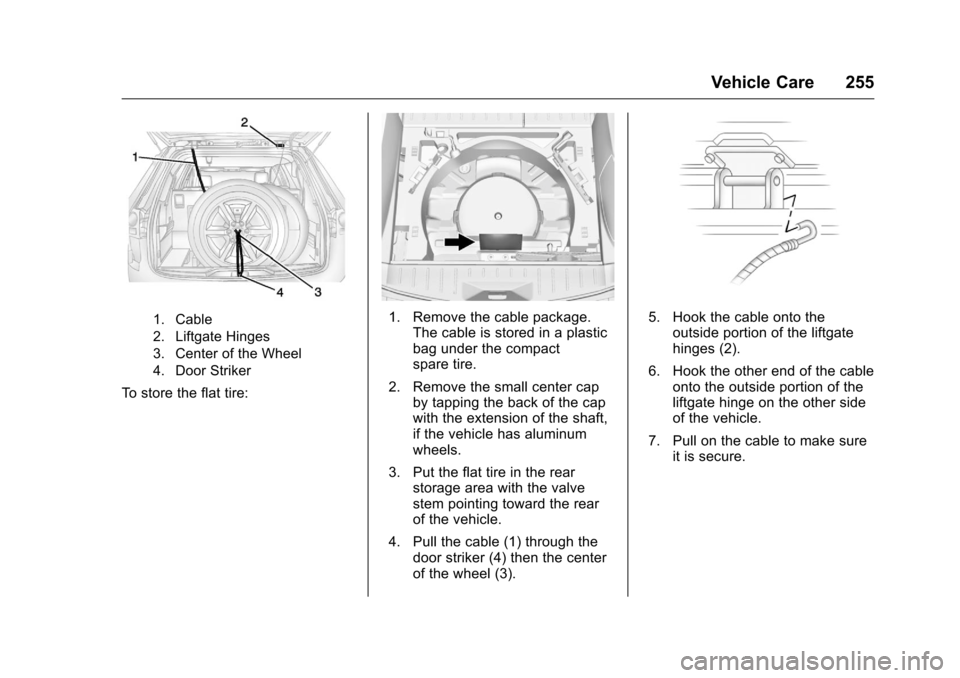CHEVROLET EQUINOX 2016 2.G Owners Manual Chevrolet Equinox Owner Manual (GMNA-Localizing-U.S./Canada/Mexico-
9234773) - 2016 - crc - 9/3/15
Vehicle Care 255
1. Cable
2. Liftgate Hinges
3. Center of the Wheel
4. Door Striker
To store the flat