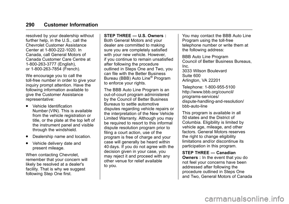 CHEVROLET EQUINOX 2016 2.G Owners Manual Chevrolet Equinox Owner Manual (GMNA-Localizing-U.S./Canada/Mexico-
9234773) - 2016 - crc - 9/3/15
290 Customer Information
resolved by your dealership without
further help, in the U.S., call the
Chev CHEVROLET EQUINOX 2016 2.G Owners Manual Chevrolet Equinox Owner Manual (GMNA-Localizing-U.S./Canada/Mexico-
9234773) - 2016 - crc - 9/3/15
290 Customer Information
resolved by your dealership without
further help, in the U.S., call the
Chev