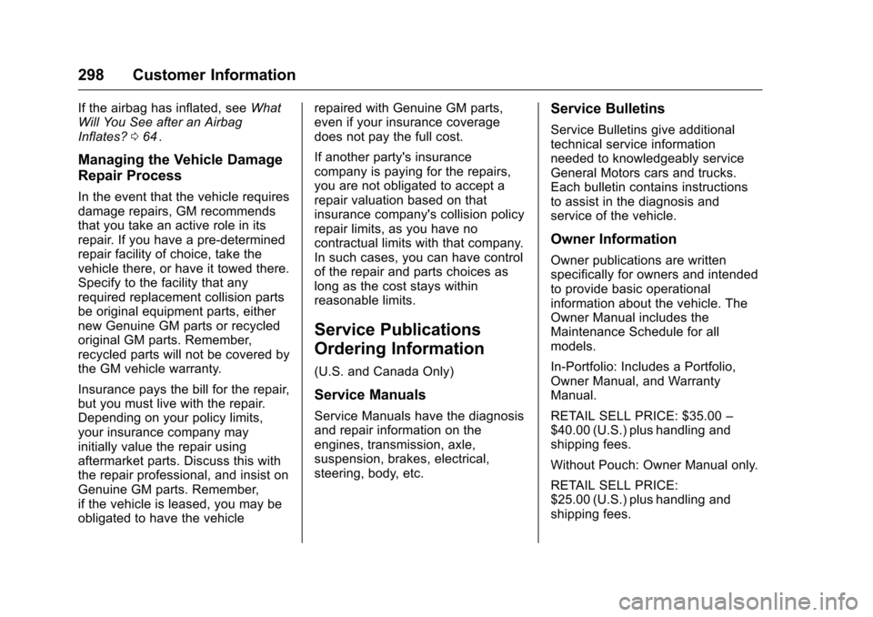 CHEVROLET EQUINOX 2016 2.G Owners Manual Chevrolet Equinox Owner Manual (GMNA-Localizing-U.S./Canada/Mexico-
9234773) - 2016 - crc - 9/3/15
298 Customer Information
If the airbag has inflated, seeWhat
Will You See after an Airbag
Inflates? 0 CHEVROLET EQUINOX 2016 2.G Owners Manual Chevrolet Equinox Owner Manual (GMNA-Localizing-U.S./Canada/Mexico-
9234773) - 2016 - crc - 9/3/15
298 Customer Information
If the airbag has inflated, seeWhat
Will You See after an Airbag
Inflates? 0