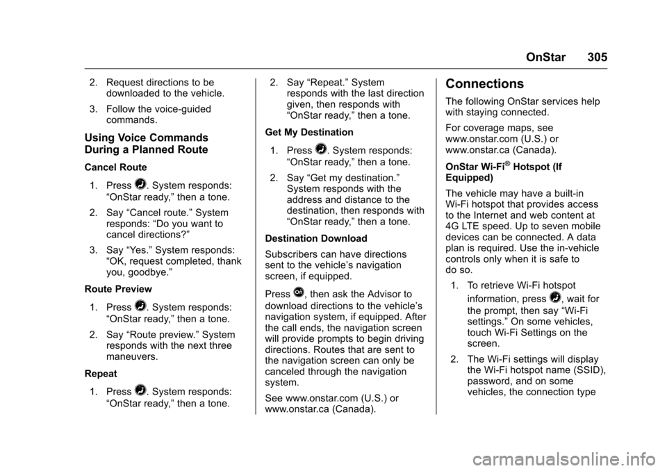 CHEVROLET EQUINOX 2016 2.G Owners Manual Chevrolet Equinox Owner Manual (GMNA-Localizing-U.S./Canada/Mexico-
9234773) - 2016 - crc - 9/3/15
OnStar 305
2. Request directions to bedownloaded to the vehicle.
3. Follow the voice-guided commands.