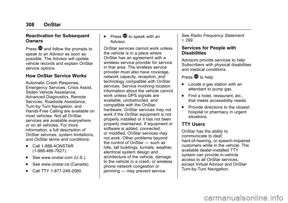 CHEVROLET EQUINOX 2016 2.G Owners Manual Chevrolet Equinox Owner Manual (GMNA-Localizing-U.S./Canada/Mexico-
9234773) - 2016 - crc - 9/3/15
308 OnStar
Reactivation for Subsequent
Owners
PressQand follow the prompts to
speak to an Advisor as 