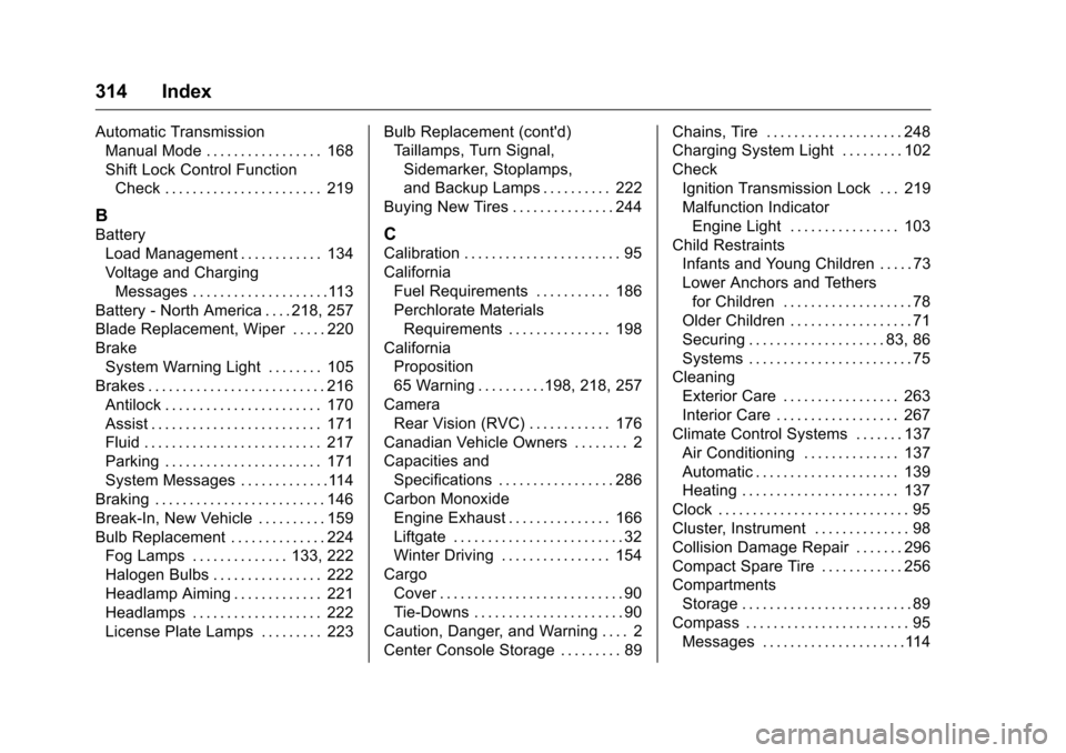 CHEVROLET EQUINOX 2016 2.G Owners Manual Chevrolet Equinox Owner Manual (GMNA-Localizing-U.S./Canada/Mexico-
9234773) - 2016 - crc - 9/3/15
314 Index
Automatic TransmissionManual Mode . . . . . . . . . . . . . . . . . 168
Shift Lock Control 